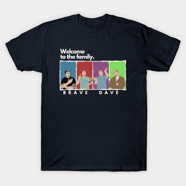 Brave Dave: Welcome To The Family T-Shirt by Brave Dave